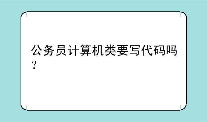 公务员计算机类要写代码吗？