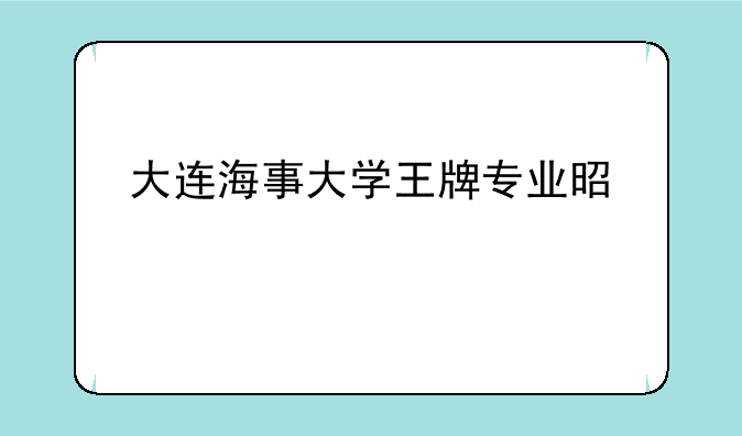 大连海事大学王牌专业是什么