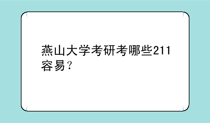 燕山大学考研考哪些211容易？
