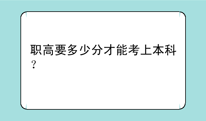 职高要多少分才能考上本科？
