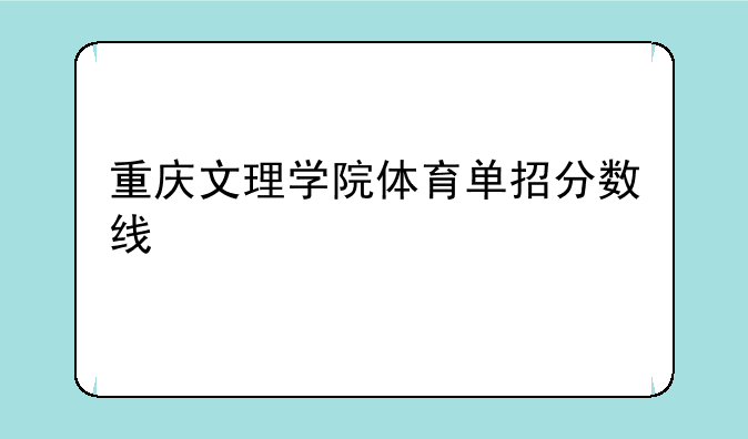 重庆文理学院体育单招分数线