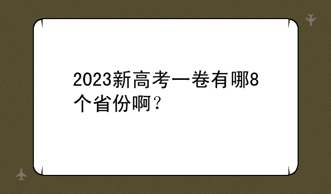 2023新高考一卷有哪8个省份啊？
