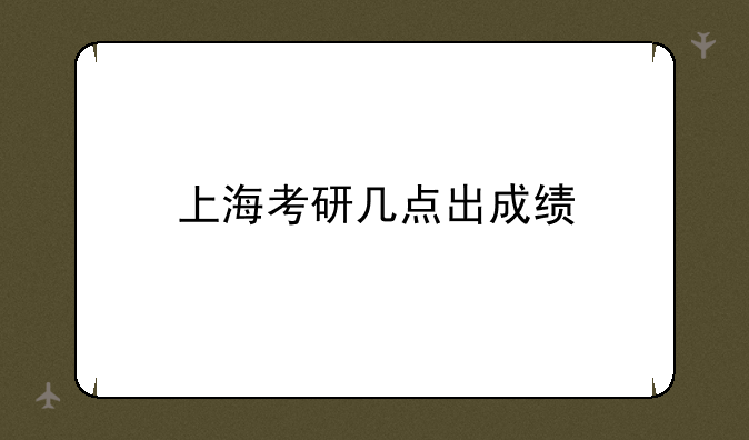 上海考研几点出成绩