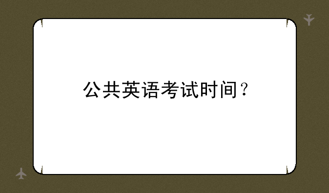 公共英语考试时间？