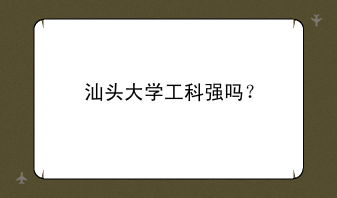 汕头大学工科强吗？