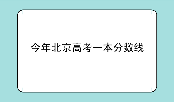 今年北京高考一本分数线