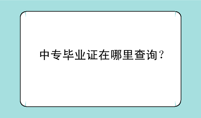 中专毕业证在哪里查询？