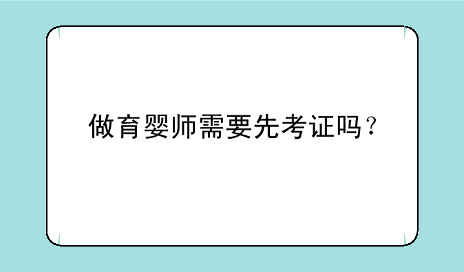 做育婴师需要先考证吗？