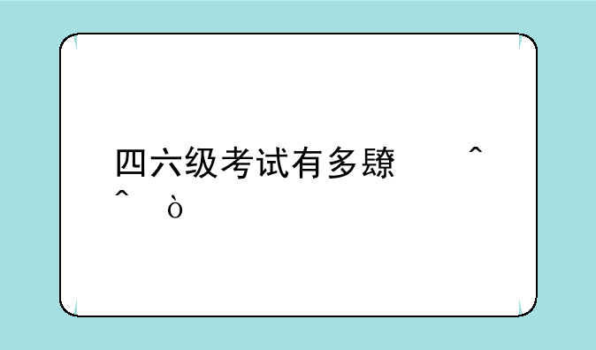 四六级考试有多长时间？