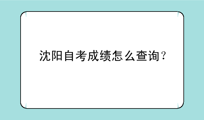 沈阳自考成绩怎么查询？