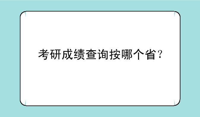 考研成绩查询按哪个省？