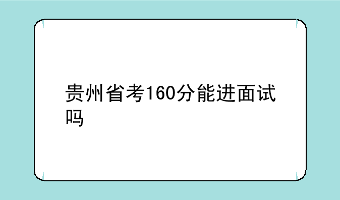 贵州省考160分能进面试吗