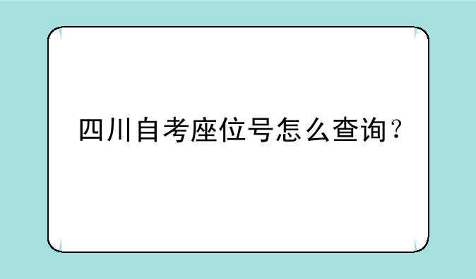四川自考座位号怎么查询？