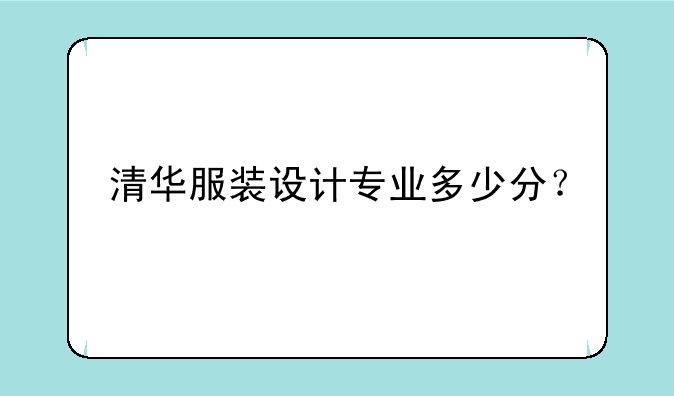 清华服装设计专业多少分？