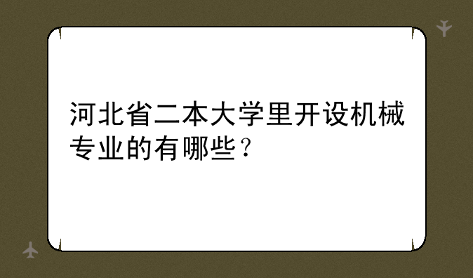 河北省二本大学里开设机械专业的有哪些？