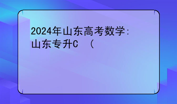 2024年山东高考数学:山东专升本高数二大纲
