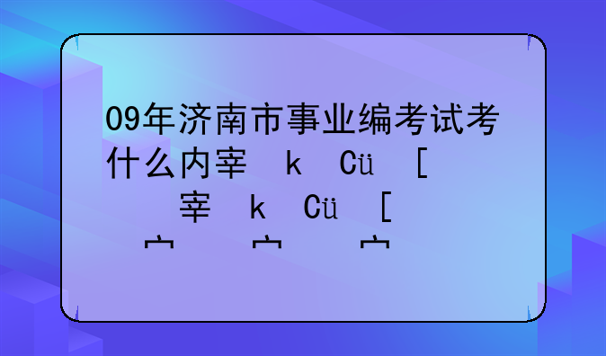 09年济南市事业编考试考什么内容？看什么书？