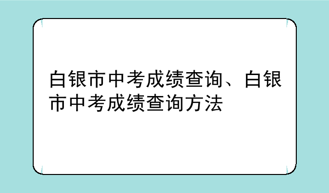 白银市中考成绩查询、白银市中考成绩查询方法