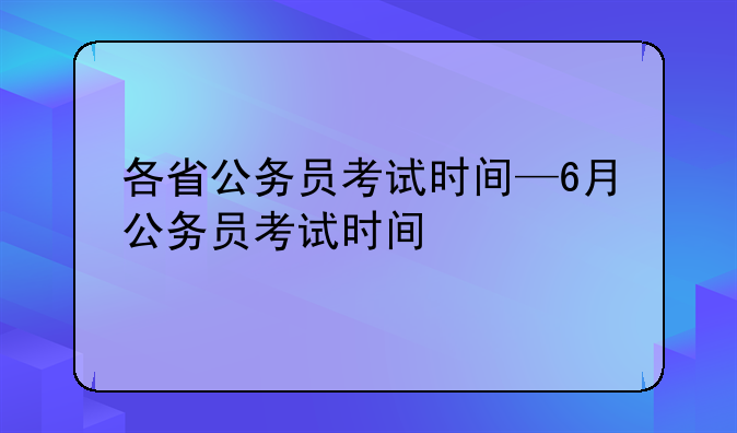 各省公务员考试时间—6月公务员考试时间