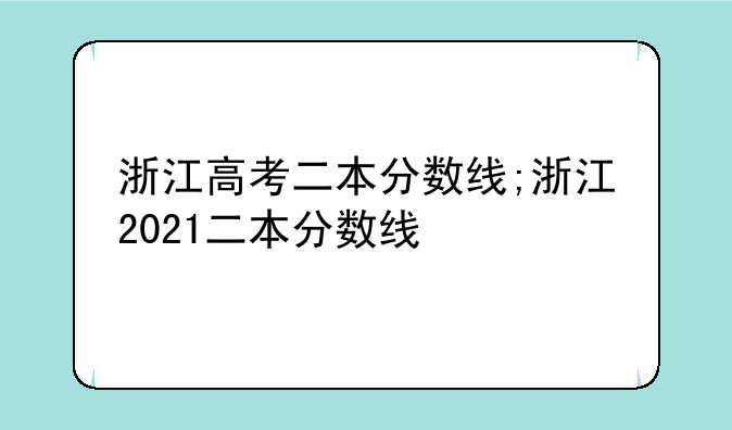 浙江高考二本分数线;浙江2021二本分数线