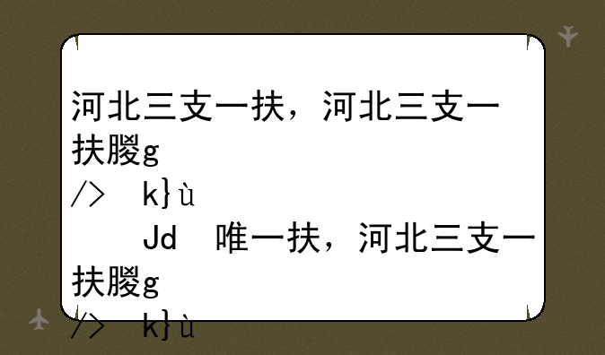河北三支一扶，河北三支一扶期满后有编制吗