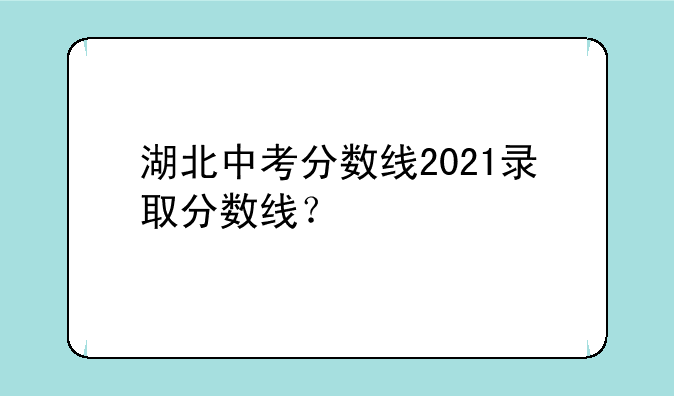 湖北中考分数线2021录取分数线？